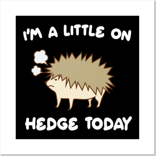 I'm a Little On Hedge Today Posters and Art